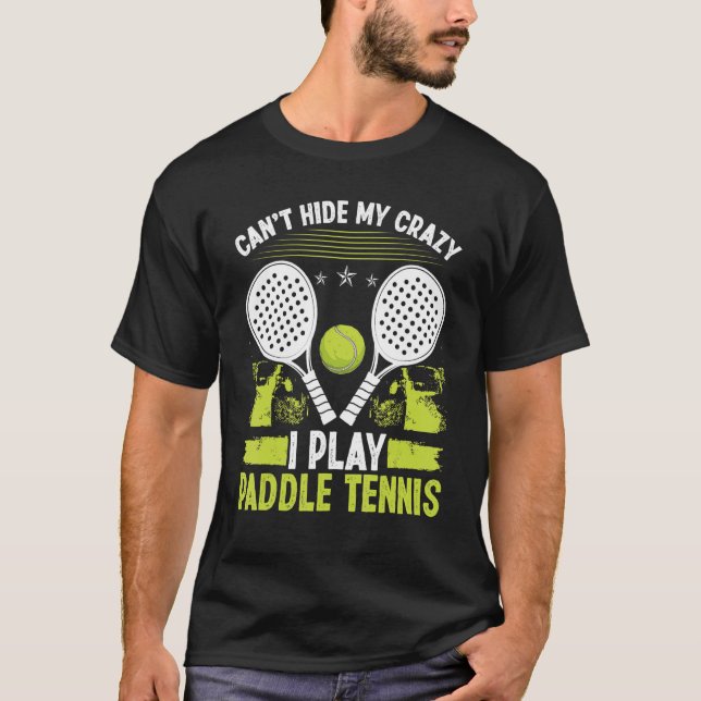 Paddle Tennis Player Match Tournament Cant hide my T-Shirt (Front)