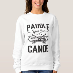 Paddle Your Own Canoe Boat Boating Sailor River Sweatshirt