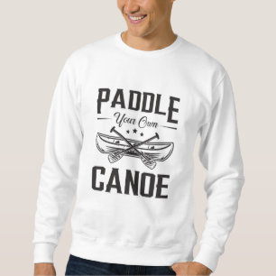 Paddle Your Own Canoe Boat Boating Sailor River Sweatshirt