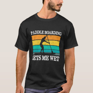 Paddleboarding Gets Me Wet Sup Stand Up Paddle Pad T-Shirt
