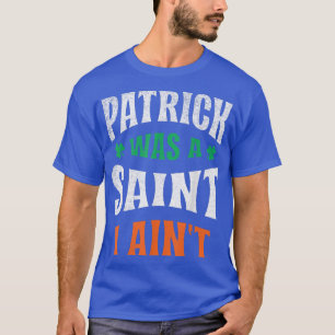 Paddys Day Shamrock Ireland Patrick Was a Saint I T-Shirt