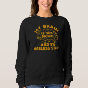 Padel Paddle Tennis My Brain 95 Padel 5 Useless St Sweatshirt