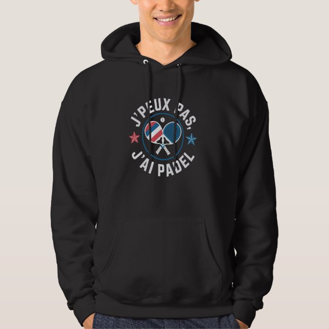 Padel Player J'Peux Pas J'ai Padel Racket Sports T Hoodie (Front)