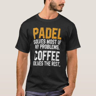 Padel Solves My Problems Coffee Coach Paddle Tenn T-Shirt