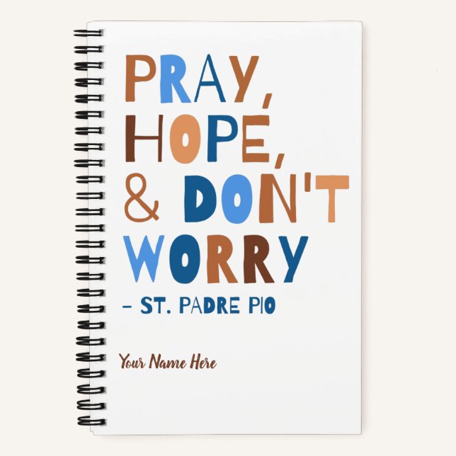 Padre Pio Pray Hope Don't Worry Calm Inspirational Notebook (Front)