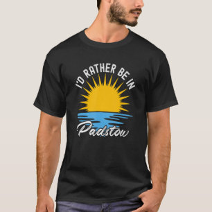 Padstow  Cornwall  I'd Rather Be In Padstow T-Shirt