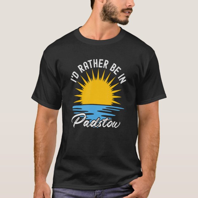 Padstow  Cornwall  I'd Rather Be In Padstow T-Shirt (Front)