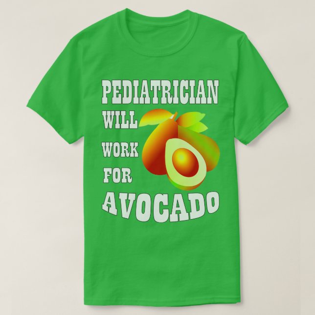 Paediatrician Will Work for Avocado T-Shirt (Design Front)