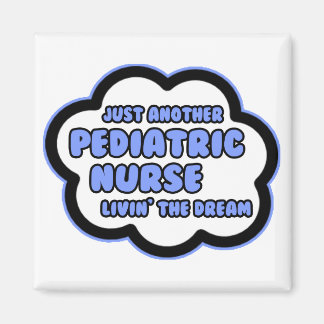 Paediatrics Nurse .. Livin' The Dream Magnet