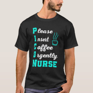 Paediatrics Nurse Please Insert Coffee Picu Nurse T-Shirt