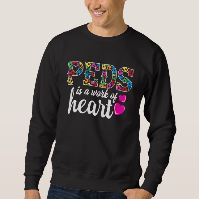 Paediatrics Nurse RN - PEDS Is A Work Of Heart - P Sweatshirt (Front)