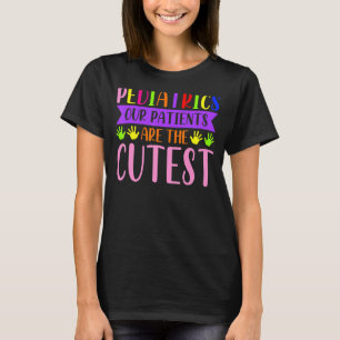 Paediatrics Patients Are The Cutest Paediatrics T-Shirt