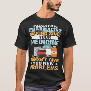 Paediatrics Pharmacist Making Sure Your Medicine T-Shirt