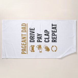 Pageant Dad Drive Pay Clap Repeat Shirt Design_1 Beach Towel