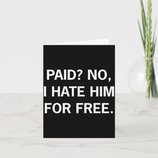 Paid No I Hate Him For - Funny Sarcasm  Card (Front)