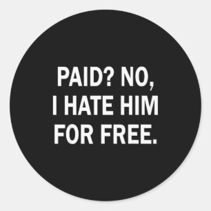 Paid No I Hate Him For - Funny Sarcasm  Classic Round Sticker
