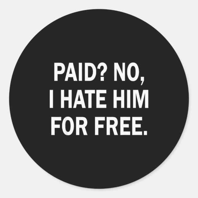 Paid No I Hate Him For - Funny Sarcasm  Classic Round Sticker (Front)