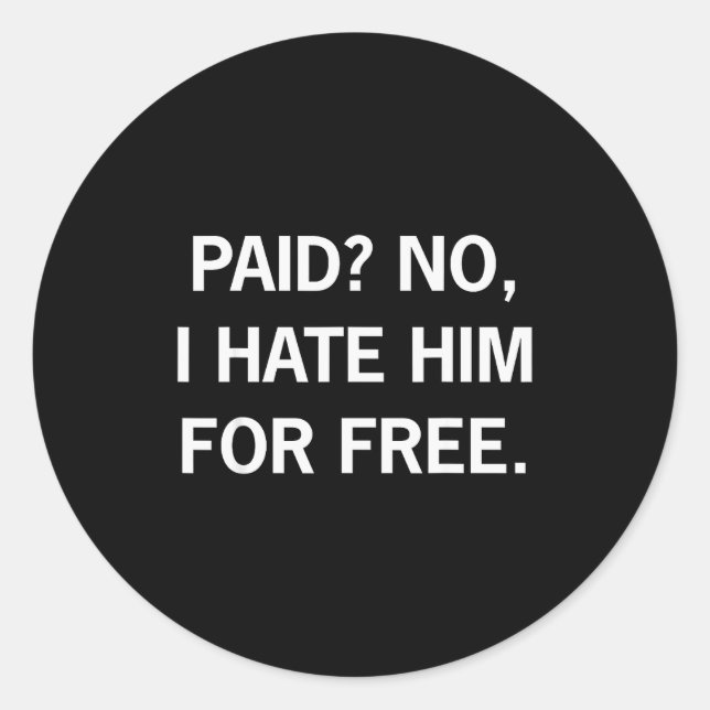 Paid No I Hate Him For - Funny Sarcasm  Classic Round Sticker (Front)