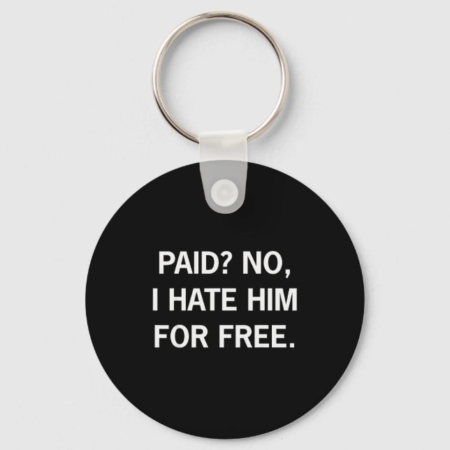 Paid No I Hate Him For - Funny Sarcasm  Key Ring (Front)