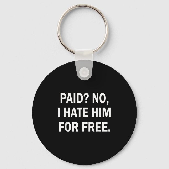 Paid No I Hate Him For - Funny Sarcasm  Key Ring (Front)