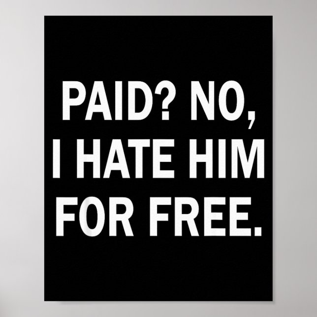 Paid No I Hate Him For - Funny Sarcasm  Poster (Front)