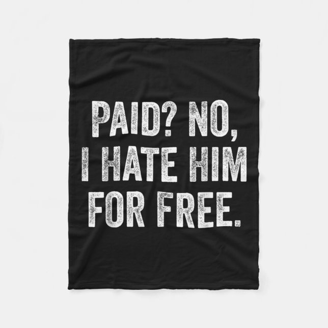 Paid No I Hate Him For Funny Sarcasm Quote  Fleece Blanket (Front)
