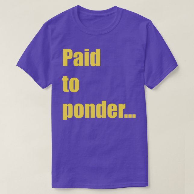Paid to Ponder 1 T-Shirt (Design Front)