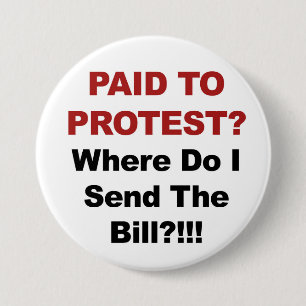 Paid to Protest? Where Do I Send the Bill? 7.5 Cm Round Badge