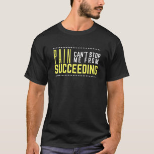 Pain Cant Stop Me From Succeeding - Quote Motivati T-Shirt