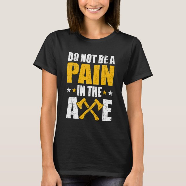 Pain In The Axe   Axe Throwing Humour Axe Thrower  T-Shirt (Front)