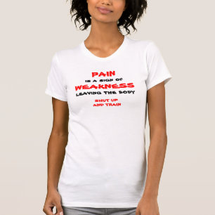 PAIN, is a sign of, WEAKNESS, leaving the body,... T-Shirt