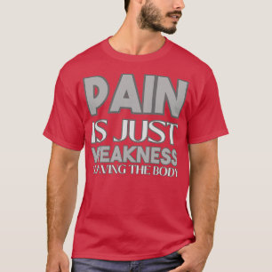 Pain Is Just Weakness Leaving The Body T-Shirt