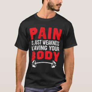 Pain Is Just Weakness Leaving Your Body Bodybuildi T-Shirt