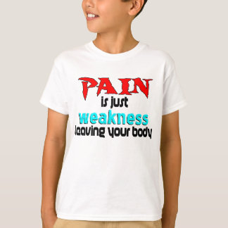 Pain Is Just Weakness Leaving Your Body T-Shirt