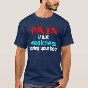Pain Is Just Weakness Leaving Your Body T-Shirt