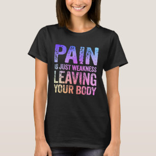 Pain Is Just Weakness Leaving Your Body Workout Li T-Shirt