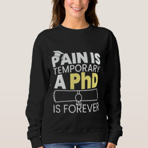 Pain Is Temporary A PhD Is Forever Doctoral Gradua Sweatshirt