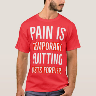 Pain Is Temporary Quitting Lasts Forever2 T-Shirt