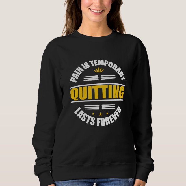 Pain Is Temporary Quitting Lasts Forever Sweatshirt (Front)
