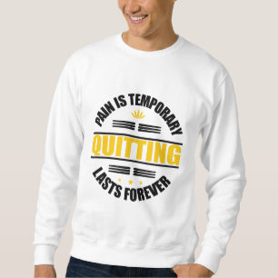 Pain Is Temporary Quitting Lasts Forever Sweatshirt