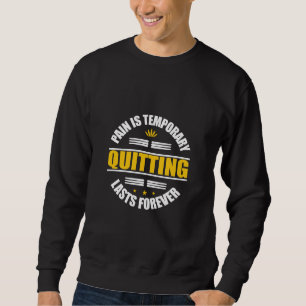 Pain Is Temporary Quitting Lasts Forever Sweatshirt