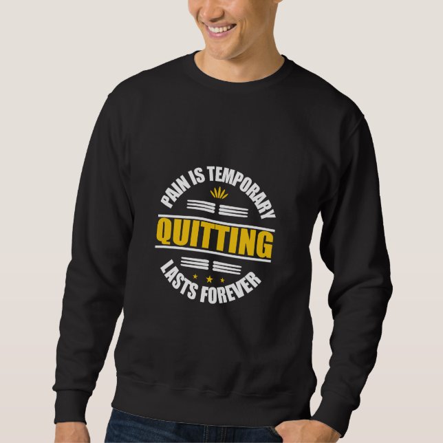 Pain Is Temporary Quitting Lasts Forever Sweatshirt (Front)