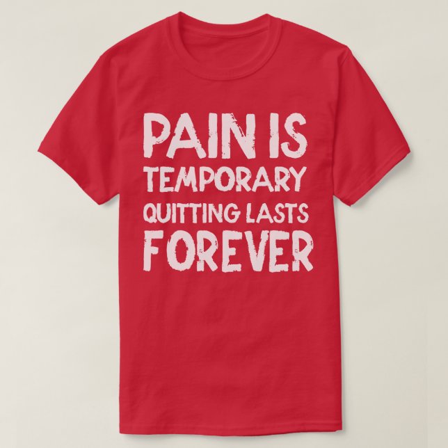 Pain is temporary Quitting lasts forever T-Shirt (Design Front)