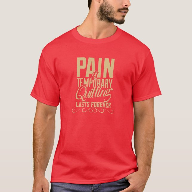 Pain Is Temporary, Quitting Lasts Forever T-Shirt (Front)