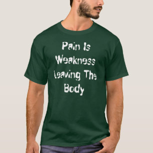 Pain Is Weakness Leaving The Body T-Shirt
