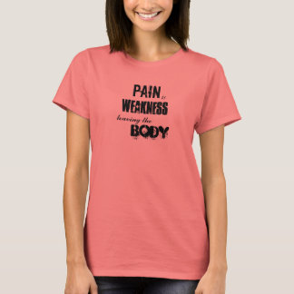 Pain is Weakness Leaving the Body T-Shirt