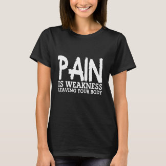 Pain Is Weakness Leaving Your Body Gym Fitness 1 T-Shirt
