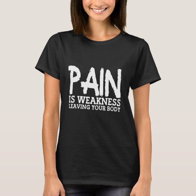 Pain Is Weakness Leaving Your Body Gym Fitness 1 T-Shirt (Front)