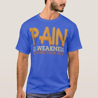 Pain Is Weakness Leaving Your Body Gym Fitness  T-Shirt