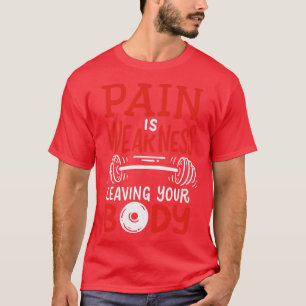 Pain Is Weakness Leaving Your Body T-Shirt
